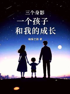 瑜瑶之路写的小说三个身影，一个孩子，和我的成长在线阅读