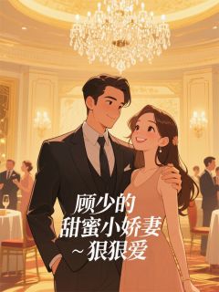 无弹窗小说顾少的甜蜜小娇妻·狠狠爱 作者永泽君男