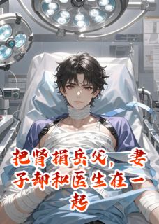 主人公林婉楚凡江枫小说把肾捐岳父，妻子却和医生在一起在线全文阅读