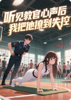 听见教官心声后，我把他撩到失控(新书)小说_沈闵行苏瑶阅读
