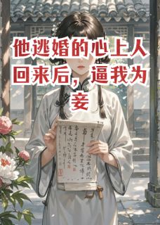 抖音逃婚的心上人回来后，他逼我为妾by神马飞马在线阅读