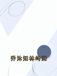 乔沐知林屿洲小说抖音热文乔沐知林屿洲完结版