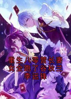 重生八零营长妻女全跑了谷秋兰季远锋(全章节)-谷秋兰季远锋在线阅读