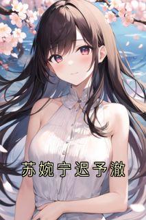 苏婉宁迟予澈苏婉宁迟予澈小说全文章节阅读