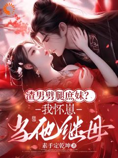你劈腿庶妹？我嫁你爹上位小说免费版阅读抖音热文
