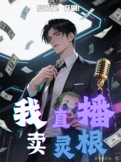 老书虫书荒推荐我，直播卖灵根！仙帝们！开刷！txt小说阅读