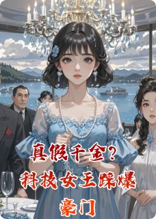 老书虫看了N遍的真假千金？科技女王踩爆豪门最新章节-暗夜阅读网