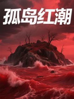 【抖音】孤岛红潮全文阅读