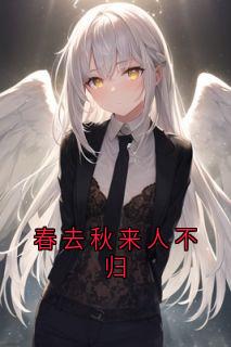 春去秋来人不归精彩小说-春去秋来人不归目录阅读