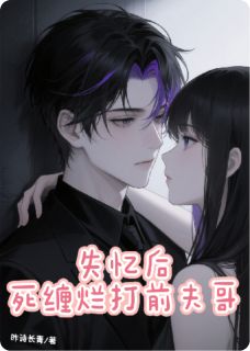抖音失忆后，死缠烂打前夫哥txt小说阅读