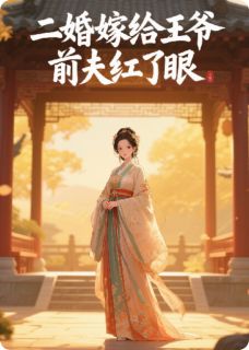 二婚嫁给王爷，前夫红了眼(燃向精英小说)小说最新章节