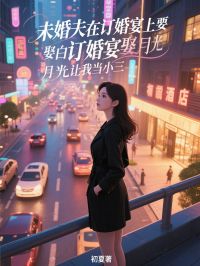 高质量小说未婚夫在订婚宴上要娶白月光让我当小三在线试读