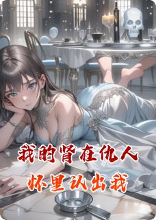 我的肾在仇人怀里认出我by玛拉基(林国栋渺渺)未删节免费阅读