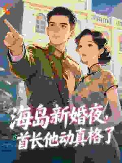 海岛新婚夜，首长他动真格了小说在线阅读，主角苏曼柔厉战野精彩段落最新篇