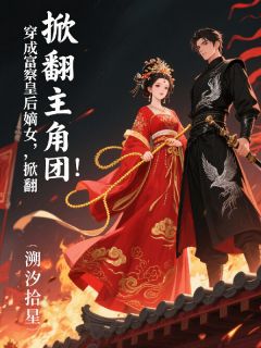 精彩小说景澜小燕子乾隆穿成富察皇后嫡女，掀翻主角团！全文目录畅读