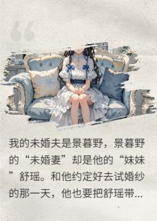 景暮野舒瑶小说章节目录阅读-被未婚夫虐后让他哥哥上位了在哪免费看