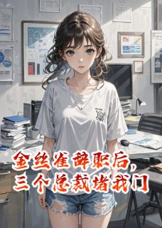 金丝雀辞职后，三个总裁堵我门在哪免费看，秦劭秦梵砚喻云驰小说章节目录阅读