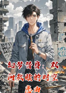 幻梦替身：双向救赎的时空恋曲by蜡笔y不小心小说完结版在线阅读