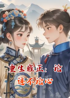 抖音小说重生雍正：论迹不论心，主角甄嬛安陵容苏培盛最后结局小说全文免费