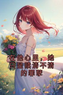 顾承安宋清月在他心里，她只是赎清不清的罪孽小说完整版