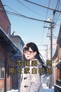 爆款小说由作者礼念念所创作的八零辣妻：怒撕全家白眼狼在线阅读