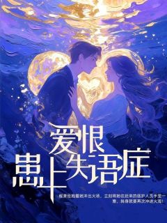 最完整版爱恨患上失语症热门连载小说