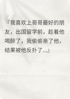 抖音小说我喜欢上了哥哥最好的朋友，主角程煜小满最后结局小说全文免费