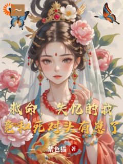 熬夜也要看完的救命，失忆的我竟和死对头有崽了小说推荐-暗夜阅读网