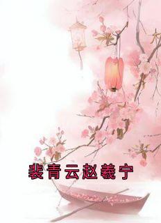(抖音)裴青云赵羲宁 主角赵羲宁裴青云秦嘉柔-暗夜阅读网