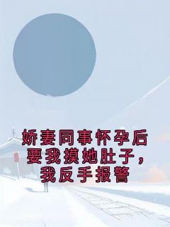 娇妻同事怀孕后要我摸她肚子，我反手报警免费阅读全文，主角苏慎语夏渺渺小说完整版最新章节
