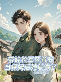 带娃给军区首长当保姆后她躺赢了江素棠顾铭锋周勇最新章节在线阅读-暗夜阅读网