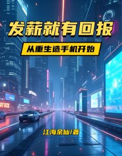 【抖音热推】江晟金橘全文在线阅读-发薪就有回报，从重生造手机开始全章节目录