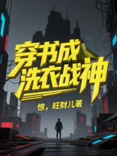 穿书成洗衣战神，惊！未删减阅读