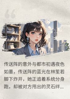 穿越至都市霸总世界当助理慕星澜林笙若穿越至都市霸总世界当助理全文免费阅读【完整章节】