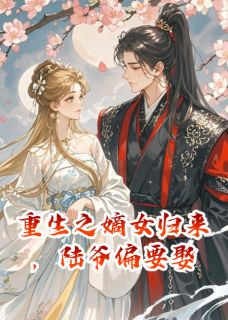 陆千昱林菀重生之嫡女归来，陆爷偏要娶完结版小说全文免费阅读