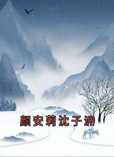 颜安莉沈子洲小说主角是颜安莉宋易廷沈子洲全文完整版阅读-暗夜阅读网