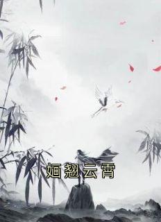婳翘云霄大结局阅读 婳翘云霄小说在线章节