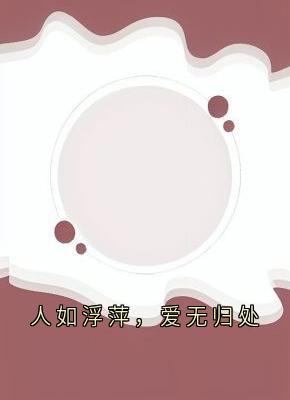 老书虫力荐人如浮萍，爱无归处免费无弹窗阅读