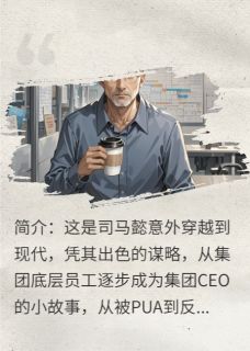 司马懿王朗小说卷王司马懿，他成了集团CEO全文阅读
