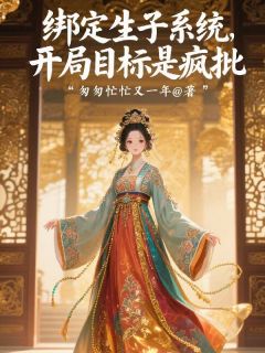 新上绑定生子系统，开局目标是疯批忙忙碌碌又一年小说免费阅读