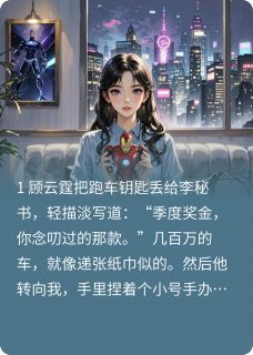 顾总送李秘书跑车，送我赠品手办顾云霆柳哲免费全章节目录阅读