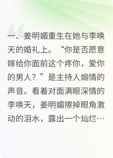 穿成渣男前任，他的前女友不干了（全本）姜明媚林之校李唤天完整章节列表免费阅读