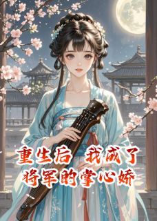 主角陆钰蓉陆清婉小说爆款重生后，我成了将军的掌心娇完整版小说