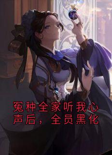 抖音小说冤种全家听我心声后，全员黑化，主角叶净月顾容最后结局小说全文免费