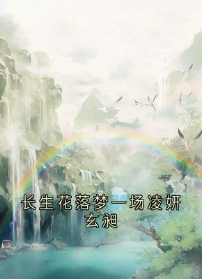 长生花落梦一场凌妍玄昶凌妍玄昶小说全文章节阅读
