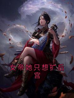 女帝她只想扩后宫小说(完本)-闻俢小九无错版阅读