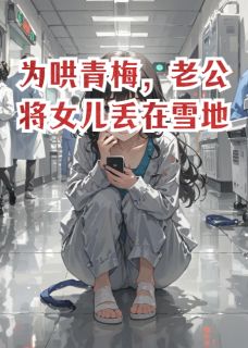 为哄青梅，老公将女儿丢在雪地萱萱时煜于文欣全章节目录免费阅读
