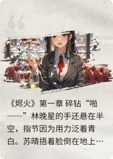 抖音爆款小说无声的烬火林晚星顾衍之陈默免费txt全文阅读