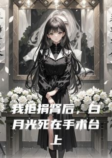 我拒捐肾后，白月光死在手术台上林敬渊顾晏之苏清颜全本小说（我拒捐肾后，白月光死在手术台上）全章节小说目录阅读
