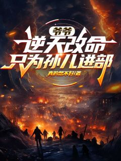 爷爷逆天改命，只为孙儿进部(祁同伟祁平安)全文章节在线阅读